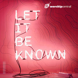 Let It Be Known (Single) by Worship Central  | CD Reviews And Information | NewReleaseToday