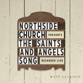The Saints' and Angels' Song (Northside Church Presents) [LIVE] EP by Matt Jackson | CD Reviews And Information | NewReleaseToday