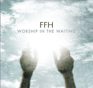 Worship In The Waiting by FFH  | CD Reviews And Information | NewReleaseToday