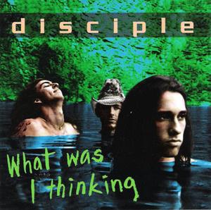 What Was I Thinking by Disciple | CD Reviews And Information | NewReleaseToday