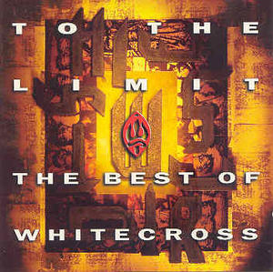 To The Limit: The Best Of Whitecross by Whitecross  | CD Reviews And Information | NewReleaseToday
