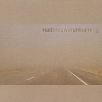 Unlearning by Matt Brouwer | CD Reviews And Information | NewReleaseToday