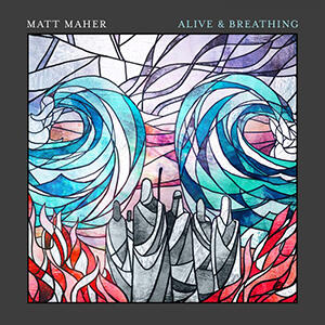 Alive & Breathing by Matt Maher | CD Reviews And Information | NewReleaseToday