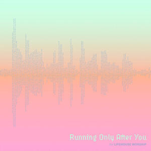 Running Only After You by Lifehouse Worship  | CD Reviews And Information | NewReleaseToday