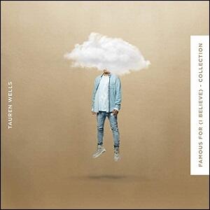 Famous For (I Believe) - Collection EP by Tauren Wells | CD Reviews And Information | NewReleaseToday
