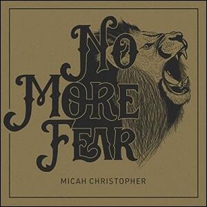 No More Fear (Single) by Micah Christopher | CD Reviews And Information | NewReleaseToday