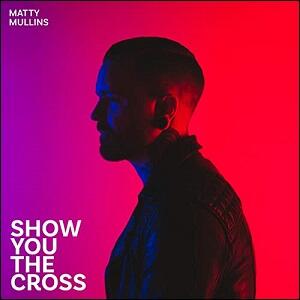 Show You The Cross (Single) by Matty Mullins | CD Reviews And Information | NewReleaseToday