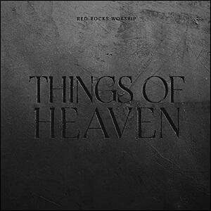 Things of Heaven by Red Rocks Worship  | CD Reviews And Information | NewReleaseToday