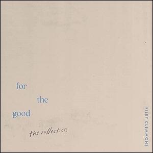 For The Good (The Collection) EP by Riley Clemmons | CD Reviews And Information | NewReleaseToday