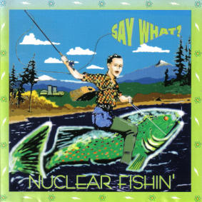 Nuclear Fishin' by Say What?  | CD Reviews And Information | NewReleaseToday