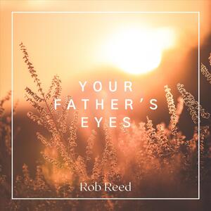 Your Father's Eyes (Single) by Rob Reed | CD Reviews And Information | NewReleaseToday