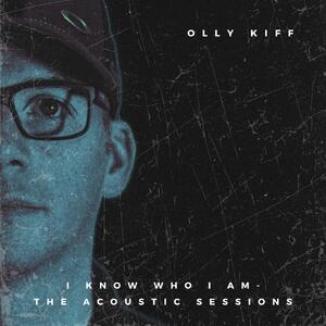 I Know Who I Am (The Acoustic Sessions) EP by Olly Kiff | CD Reviews And Information | NewReleaseToday