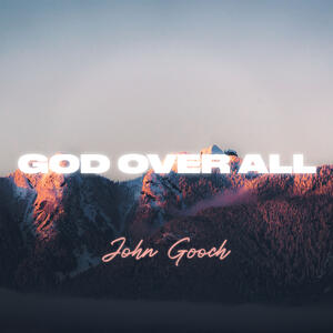 God Over All (Single) by John Gooch | CD Reviews And Information | NewReleaseToday