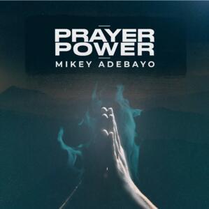 Prayer Power (Single) by Mikey Adebayo | CD Reviews And Information | NewReleaseToday