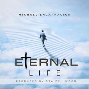 Eternal Life (Single) by Michael Encarnacion | CD Reviews And Information | NewReleaseToday