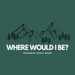 Where Would I Be (Single) by Presence Music  | CD Reviews And Information | NewReleaseToday