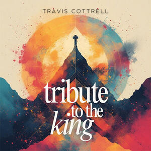 Tribute To The King by Travis Cottrell | CD Reviews And Information | NewReleaseToday
