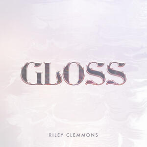 Gloss (Soundcloud Bonus Track) (Single) by Riley Clemmons | CD Reviews And Information | NewReleaseToday
