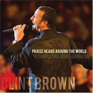 Praise Heard Around the World by Clint Brown | CD Reviews And Information | NewReleaseToday
