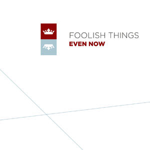 Even Now by Foolish Things  | CD Reviews And Information | NewReleaseToday