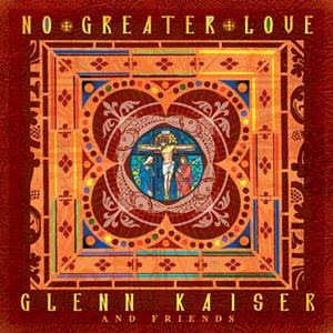 No Greater Love by Glenn Kaiser | CD Reviews And Information | NewReleaseToday