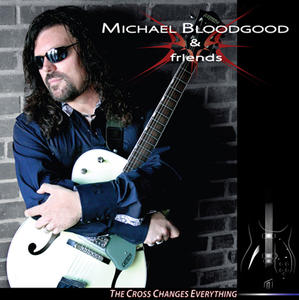 The Cross Changes Everything by Michael Bloodgood | CD Reviews And Information | NewReleaseToday