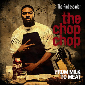 The Chop Chop: From Milk to Meat by The Ambassador  | CD Reviews And Information | NewReleaseToday