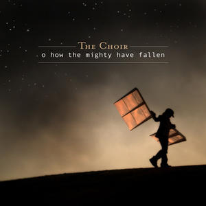 O How The Mighty Have Fallen by The Choir  | CD Reviews And Information | NewReleaseToday
