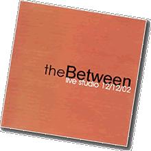 Live Studio 12/12/02 by The Between  | CD Reviews And Information | NewReleaseToday