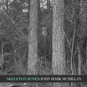 Skeleton Bones - Digital Single by John Mark McMillan | CD Reviews And Information | NewReleaseToday