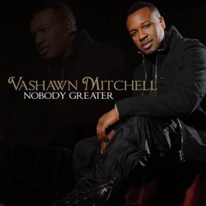 Nobody Greater by Vashawn Mitchell | CD Reviews And Information | NewReleaseToday
