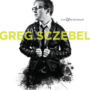 Love & the Lack Thereof by Greg Sczebel | CD Reviews And Information | NewReleaseToday