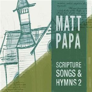 Scripture Songs & Hymns 2 by Matt Papa | CD Reviews And Information | NewReleaseToday