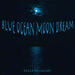 BLUE OCEAN MOON DREAM