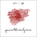 You�re The Only One