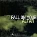 Fall on Your Altar