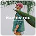 Wait On You (Single)