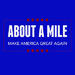 "Make America Great Again" by About A Mile