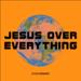Jesus Over Everything