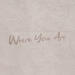 "Where You Are" by Mere Vessels