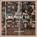 We Must Go (Single)