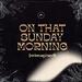 On That Sunday Morning (Reimagined) (Single)