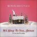 We Sing to You Jesus: Carols for Worship (Live)