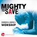 Mighty To Save: Powerful Songs Transforming Worship