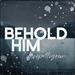 Behold Him (Single)