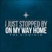 I Just Stopped By On The Way (Single)
