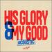 His Glory and My Good (Acoustic) (Live) (Single)