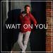 Wait On You (Single)