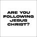 Are You Following Jesus Christ