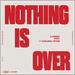 Nothing Is Over (Single)